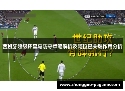 西班牙超级杯皇马防守策略解析及阿拉巴关键作用分析