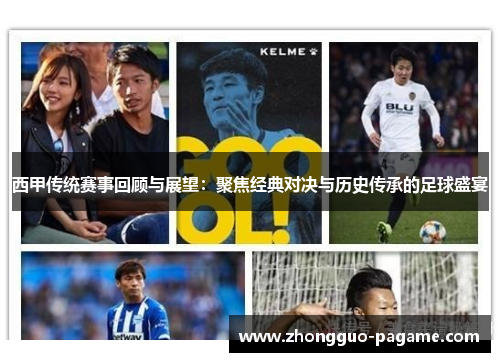 西甲传统赛事回顾与展望：聚焦经典对决与历史传承的足球盛宴