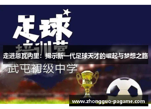 走进恩瓦内里：揭示新一代足球天才的崛起与梦想之路