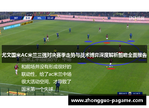 尤文国米AC米兰三强对决赛季走势与战术博弈深度解析前瞻全面报告