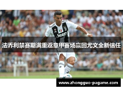 法乔利禁赛期满重返意甲赛场赢回尤文全新信任